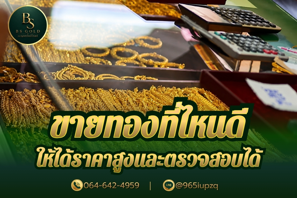 ขายทองที่ไหนดี ให้ได้ราคาสูงและตรวจสอบได้ พร้อมวิธีเลือกและเตรียมตัวก่อนขาย